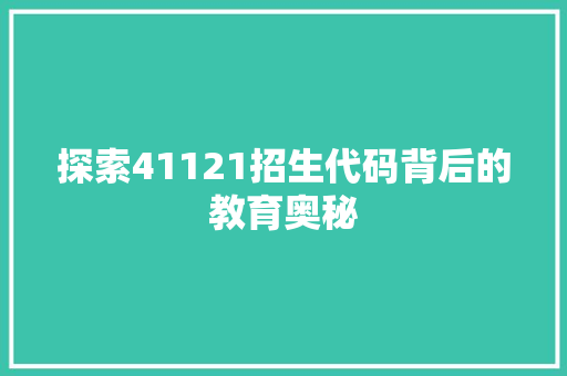 探索41121招生代码背后的教育奥秘