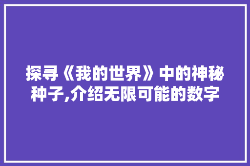 探寻《我的世界》中的神秘种子,介绍无限可能的数字世界