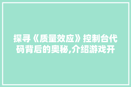 探寻《质量效应》控制台代码背后的奥秘,介绍游戏开发的艺术与科学 JavaScript