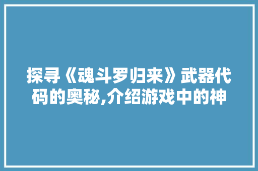 探寻《魂斗罗归来》武器代码的奥秘,介绍游戏中的神秘力量 Ruby