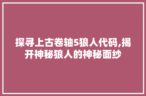 探寻上古卷轴5狼人代码,揭开神秘狼人的神秘面纱 Docker