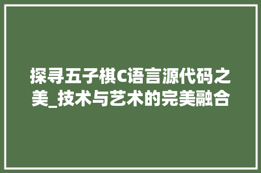 探寻五子棋C语言源代码之美_技术与艺术的完美融合