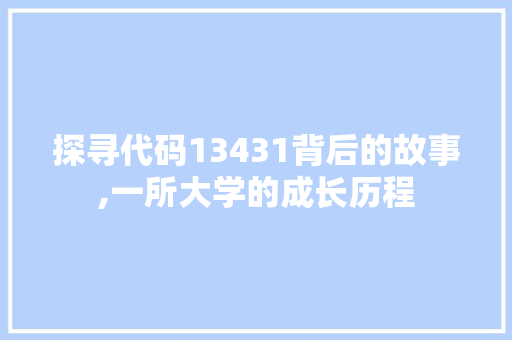 探寻代码13431背后的故事,一所大学的成长历程 Vue.js