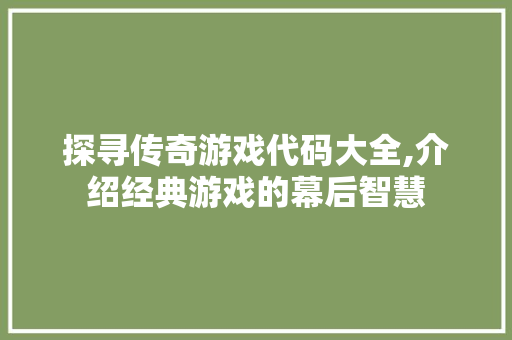 探寻传奇游戏代码大全,介绍经典游戏的幕后智慧 Bootstrap