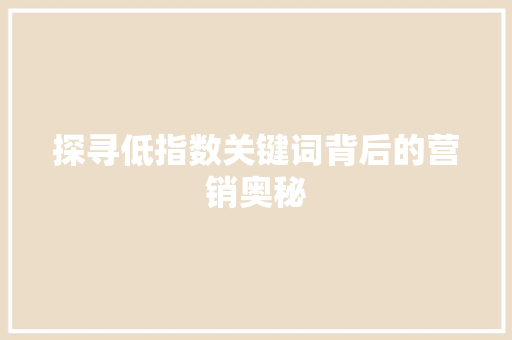 探寻低指数关键词背后的营销奥秘