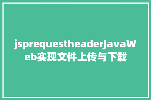 jsprequestheaderJavaWeb实现文件上传与下载 Bootstrap