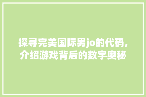 探寻完美国际男jo的代码,介绍游戏背后的数字奥秘