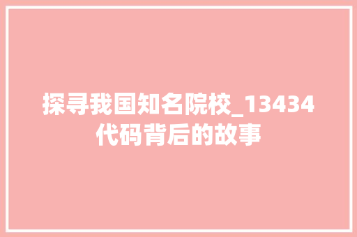 探寻我国知名院校_13434代码背后的故事