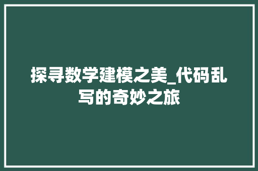 探寻数学建模之美_代码乱写的奇妙之旅