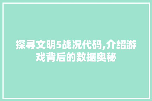 探寻文明5战况代码,介绍游戏背后的数据奥秘 Ruby