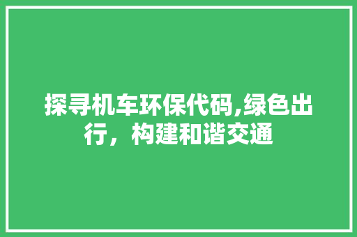 探寻机车环保代码,绿色出行，构建和谐交通 Java