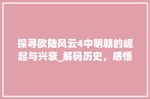 探寻欧陆风云4中明朝的崛起与兴衰_解码历史，感悟智慧