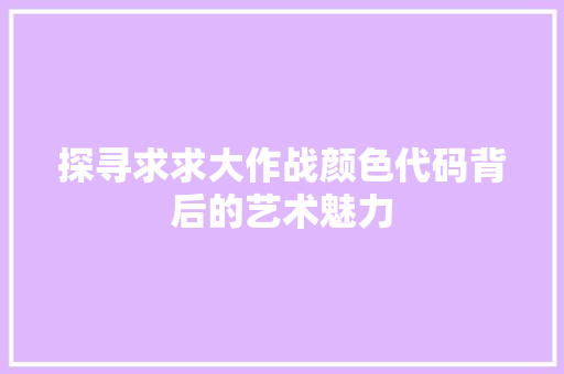 探寻求求大作战颜色代码背后的艺术魅力