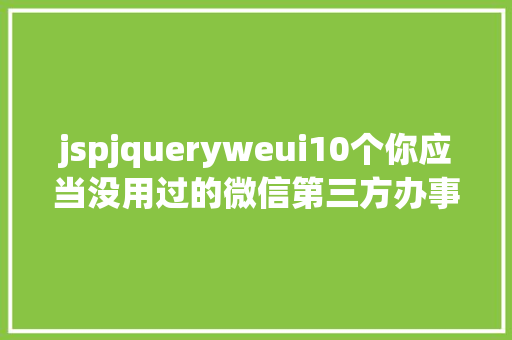 jspjqueryweui10个你应当没用过的微信第三方办事平台 HTML