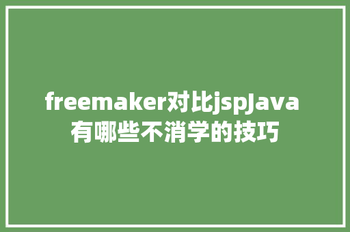 freemaker对比jspJava 有哪些不消学的技巧