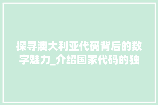 探寻澳大利亚代码背后的数字魅力_介绍国家代码的独特价值