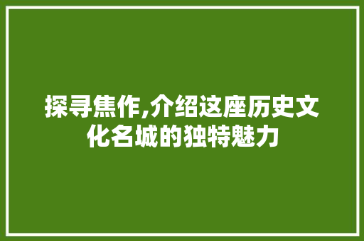 探寻焦作,介绍这座历史文化名城的独特魅力