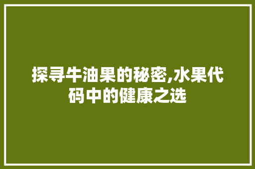 探寻牛油果的秘密,水果代码中的健康之选 PHP