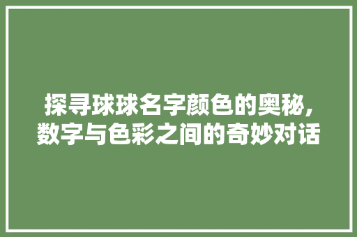 探寻球球名字颜色的奥秘,数字与色彩之间的奇妙对话