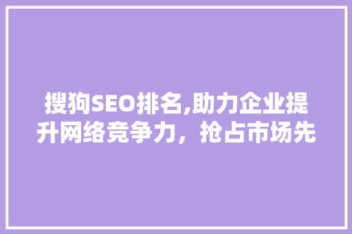 搜狗SEO排名,助力企业提升网络竞争力，抢占市场先机