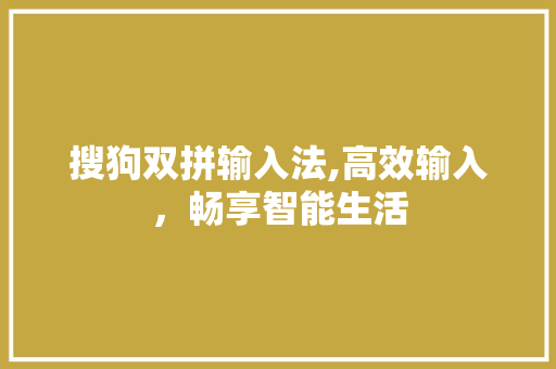 搜狗双拼输入法,高效输入，畅享智能生活