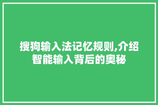 搜狗输入法记忆规则,介绍智能输入背后的奥秘