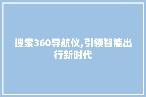 搜索360导航仪,引领智能出行新时代