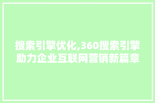 搜索引擎优化,360搜索引擎助力企业互联网营销新篇章