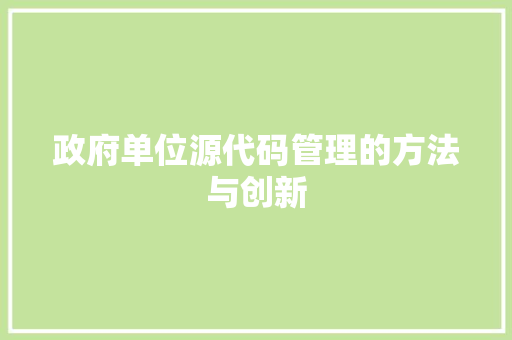 政府单位源代码管理的方法与创新