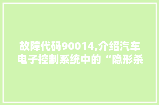 故障代码90014,介绍汽车电子控制系统中的“隐形杀手”