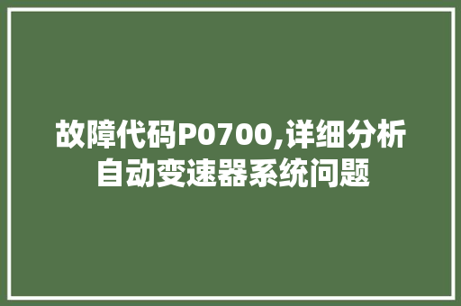 故障代码P0700,详细分析自动变速器系统问题