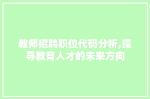 教师招聘职位代码分析,探寻教育人才的未来方向