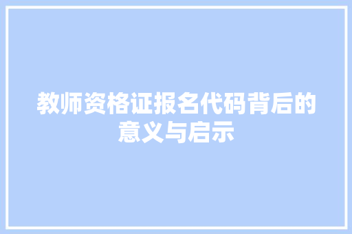 教师资格证报名代码背后的意义与启示