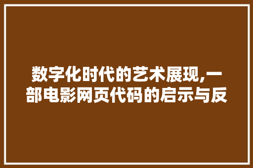 数字化时代的艺术展现,一部电影网页代码的启示与反思