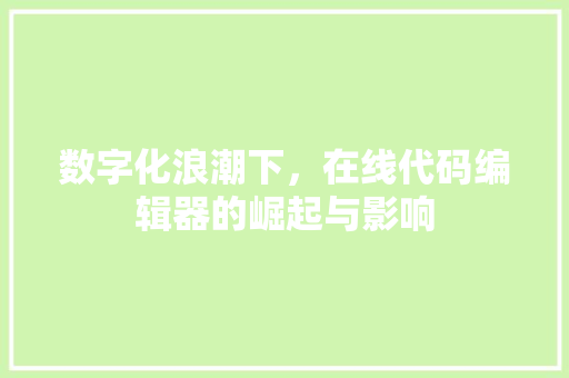 数字化浪潮下，在线代码编辑器的崛起与影响