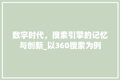 数字时代，搜索引擎的记忆与创新_以360搜索为例