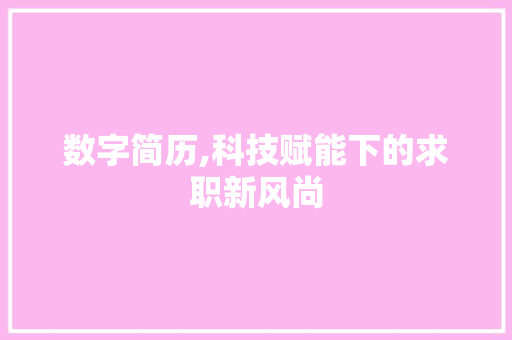 数字简历,科技赋能下的求职新风尚