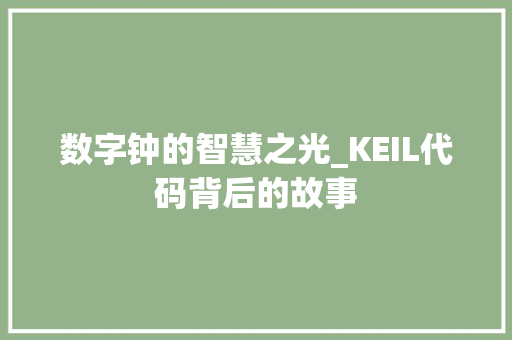 数字钟的智慧之光_KEIL代码背后的故事