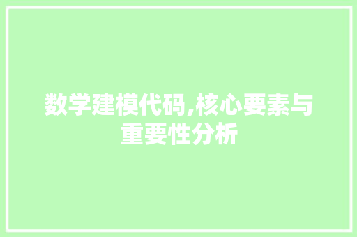 数学建模代码,核心要素与重要性分析