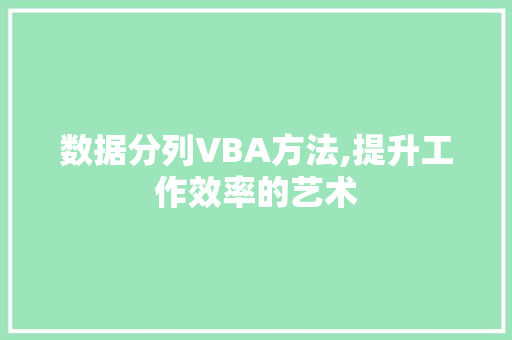 数据分列VBA方法,提升工作效率的艺术