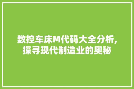 数控车床M代码大全分析,探寻现代制造业的奥秘