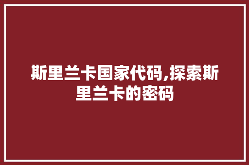 斯里兰卡国家代码,探索斯里兰卡的密码