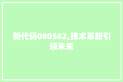 新代码080582,技术革新引领未来