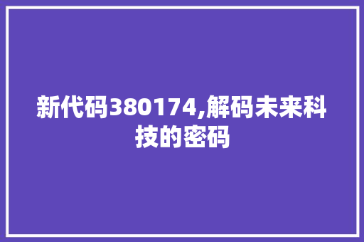 新代码380174,解码未来科技的密码