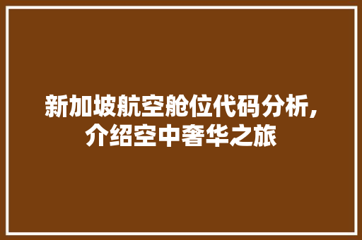 新加坡航空舱位代码分析,介绍空中奢华之旅