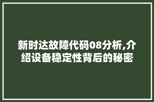 新时达故障代码08分析,介绍设备稳定性背后的秘密