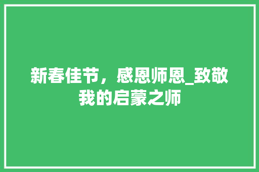 新春佳节，感恩师恩_致敬我的启蒙之师