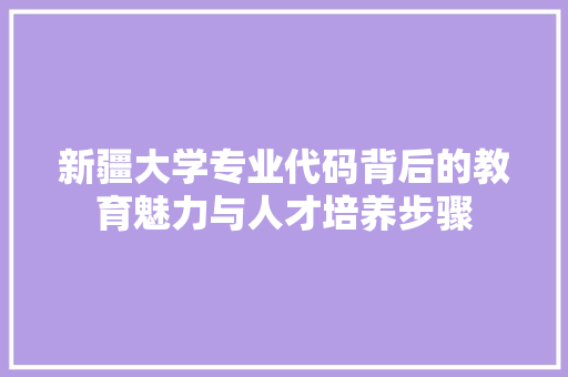 新疆大学专业代码背后的教育魅力与人才培养步骤