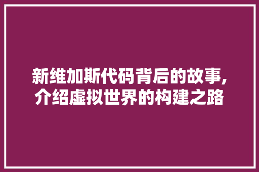 新维加斯代码背后的故事,介绍虚拟世界的构建之路