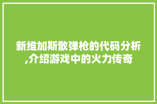 新维加斯散弹枪的代码分析,介绍游戏中的火力传奇